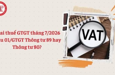 Khai thuế GTGT tháng 7/2026 mẫu 01/GTGT Thông tư 89 hay Thông tư 80